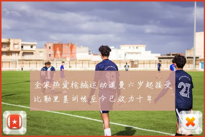全家热爱枪械运动道曼六岁起接受比勒里基训练至今已效力十年