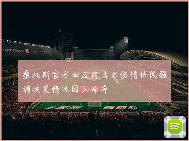 桑托斯官方回应内马尔伤情传闻强调恢复情况因人而异