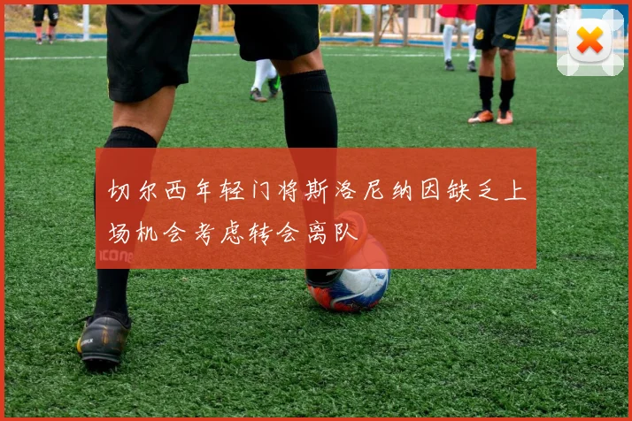 切尔西年轻门将斯洛尼纳因缺乏上场机会考虑转会离队